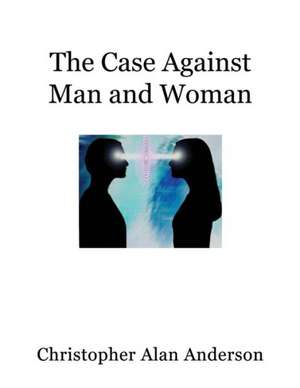 The Case Against Man and Woman - Screenplay de Christopher Alan Anderson