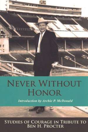 Never Without Honor: Studies of Courage in Tribute to Ben H. Procter de Archie P. McDonald