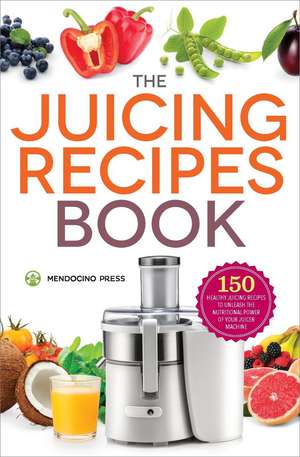 The Juicing Recipes Book: 150 Healthy Recipes to Unleash Nutritional Power de Callisto Publishing