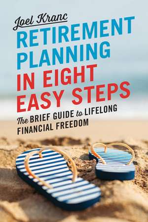 Retirement Planning in 8 Steps: The Practical Guide to Securing Your Financial Well-Being de Joel Kranc