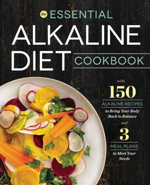 Essential Alkaline Diet Cookbook: 150 Alkaline Recipes to Bring Your Body Back to Balance de Rockridge Press