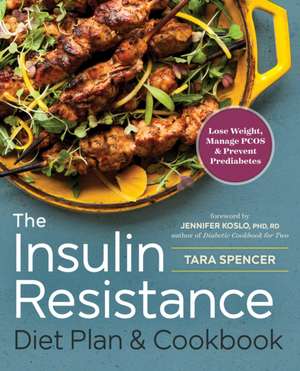 The Insulin Resistance Diet Plan & Cookbook: Lose Weight, Manage Pcos, and Prevent Prediabetes de Tara Spencer