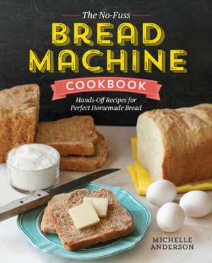 The No-Fuss Bread Machine Cookbook de Michelle Anderson