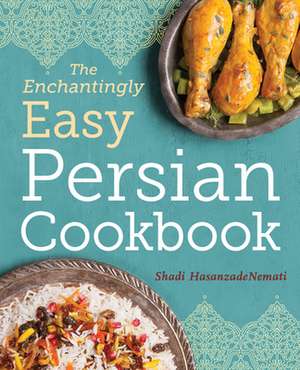 The Enchantingly Easy Persian Cookbook de Shadi Hasanzadenemati