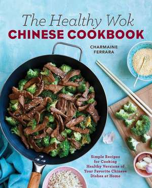 The Healthy Wok Chinese Cookbook de Charmaine Ferrara