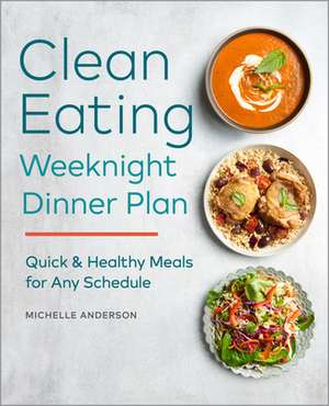 The Clean Eating Weeknight Dinner Plan de Michelle Anderson