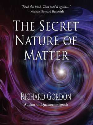 The Secret Nature of Matter de Richard Gordon