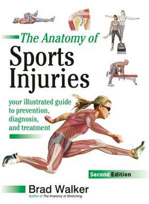 The Anatomy of Sports Injuries, Second Edition: Your Illustrated Guide to Prevention, Diagnosis, and Treatment de Brad Walker