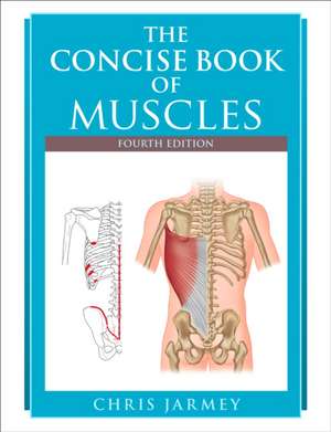 The Concise Book of Muscles, Fourth Edition de Chris Jarmey