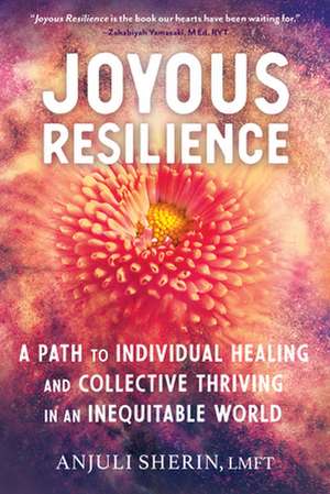 Joyous Resilience: A Path to Individual Healing and Collective Thriving in an Inequitable World de Anjuli Sherin