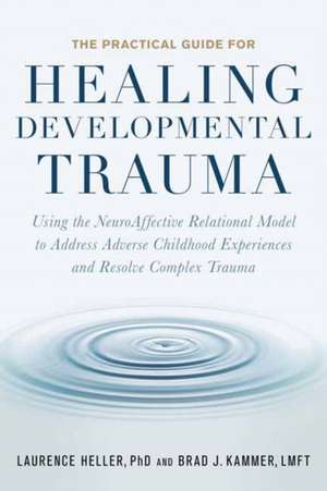 The Practical Guide for Healing Developmental Trauma de Laurence Heller