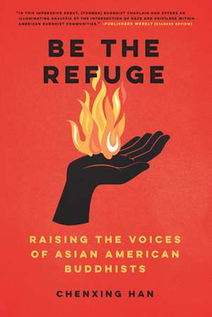 Be the Refuge: Raising the Voices of Asian American Buddhists de Chenxing Han