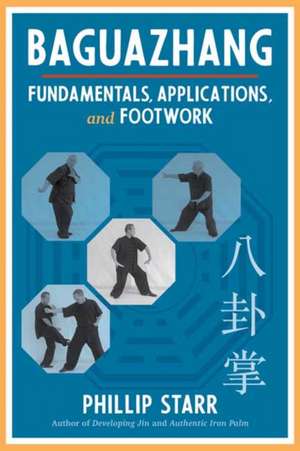 Baguazhang: Fundamentals, Applications, and Footwork de Phillip Starr