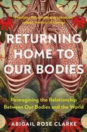 Returning Home to Our Bodies de Abigail Rose Clarke