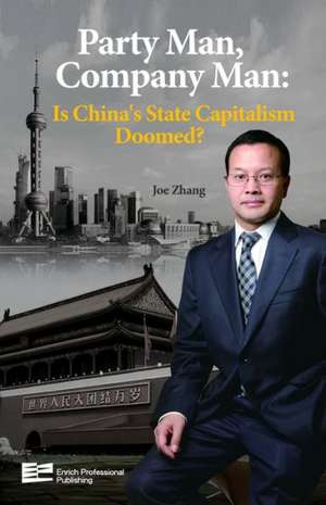 Party Man, Company Man: Is China's State Capitalism Doomed? de Joe Zhang