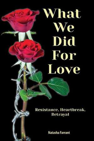 What We Did for Love: Resistance, Heartbreak, Betrayal de Natasha Farrant