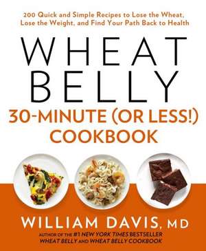 Wheat Belly 30-Minute (or Less!) Cookbook: 200 Quick and Simple Recipes to Lose the Wheat, Lose the Weight, and Find Your Path Back to Health de William Davis