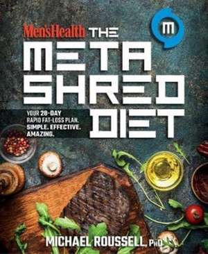 Men's Health the Metashred Diet: Your 28-Day Rapid Fat-Loss Plan. Simple. Effective. Amazing. de Michael Roussell