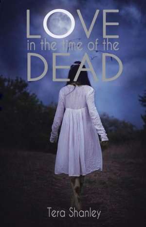 Love in the Time of the Dead de Tera Shanley