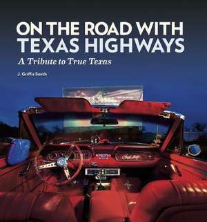 On the Road with Texas Highways: A Tribute to True Texas de J. Griffis Smith