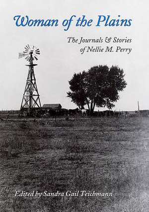 Woman of the Plains: The Journals and Stories of Nellie M. Perry de Sandra Gail Teichmann