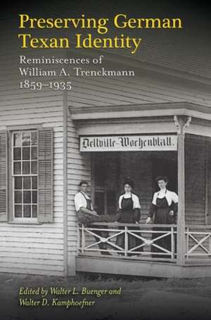 Preserving German Texan Identity: Reminiscences of William A. Trenckmann, 1859-1935 de Walter L. Buenger