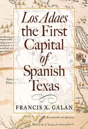 Los Adaes, the First Capital of Spanish Texas de Francis Galan