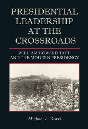 Presidential Leadership at the Crossroads de Michael J. Korzi