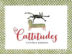 Cattitudes: Irresistibly Original, Elegant, and Humorous, Cattitudes Features Over 70 Water- Color Illustrations That Are Certain de Victoria Roberts