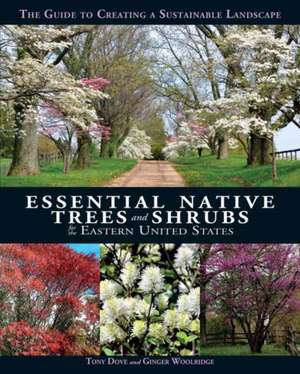 Essential Native Trees and Shrubs for the Eastern United States: The Guide to Creating a Sustainable Landscape de Tony Dove