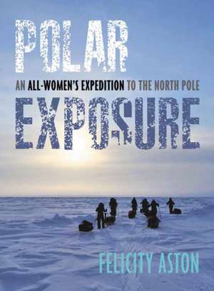 Polar Exposure de Felicity Aston