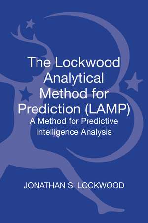 The Lockwood Analytical Method for Prediction (LAMP): A Method for Predictive Intelligence Analysis de Colonel, USAR, Ret. Jonathan S. Lockwood