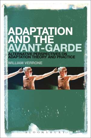 Adaptation and the Avant-Garde: Alternative Perspectives on Adaptation Theory and Practice de William Verrone