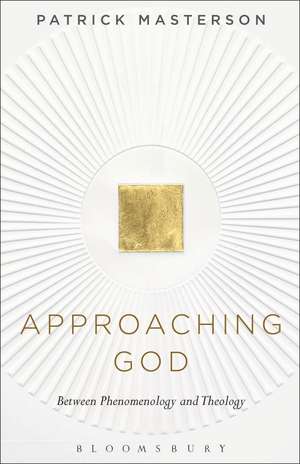 Approaching God: Between Phenomenology and Theology de Professor Patrick Masterson