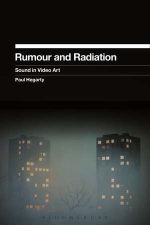 Rumour and Radiation: Sound in Video Art de Paul Hegarty