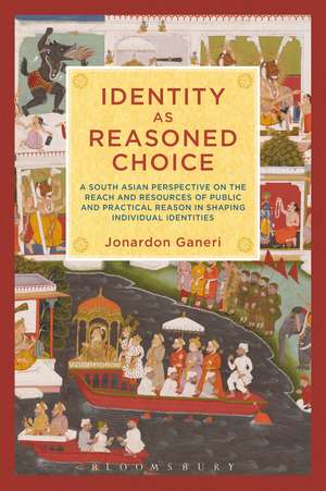 Identity as Reasoned Choice: A South Asian Perspective on The Reach and Resources of Public and Practical Reason in Shaping Individual Identities de Dr. Jonardon Ganeri