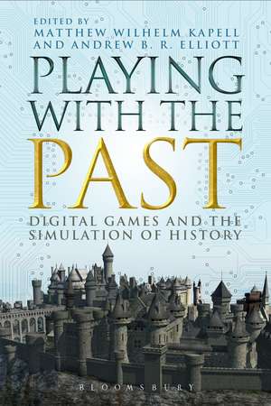 Playing with the Past: Digital Games and the Simulation of History de Matthew Wilhelm Kapell