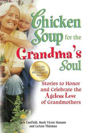 Chicken Soup for the Grandma's Soul: Stories to Honor and Celebrate the Ageless Love of Grandmothers de Jack Canfield