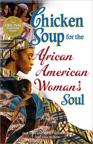 Chicken Soup for the African American Woman's Soul: Laughter, Love and Memories to Honor the Legacy of Sisterhood de Jack Canfield