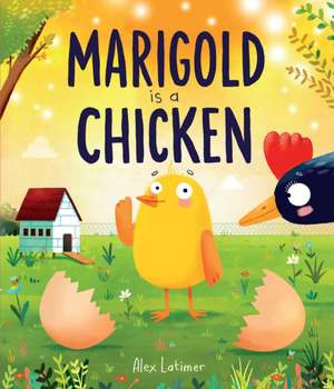 Marigold Is a Chicken de Alex Latimer