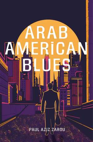 Arab American Blues: A Novel de Paul Aziz Zarou