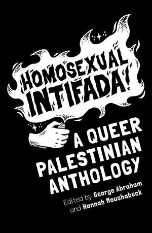 Homosexual Intifada: A Queer Palestinian Anthology de George Abraham