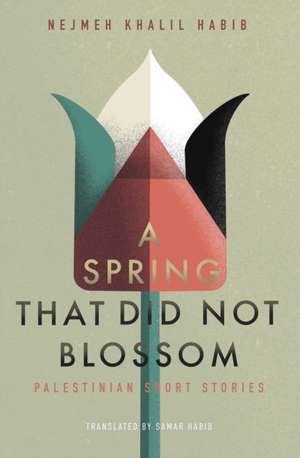 A Spring That Did Not Blossom: Palestinian Short Stories de Nejmeh Khalil Habib