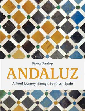 Andaluz: A Food Journey Through Southern Spain de Fiona Dunlop