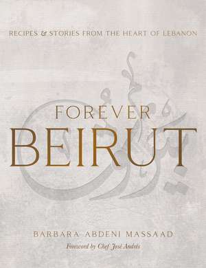 Forever Beirut: Recipes And Stories From The Heart Of Lebanon de Barbara Abdeni Massaad