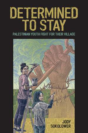 Determined to Stay: Palestinian Youth Fight For Their Village de Jody Sokolower