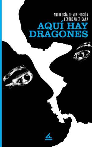 Antología de minificción centroamericana: Aquí hay dragones de Autores Centroamericanos