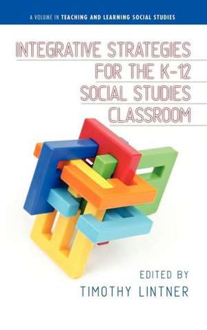 Integrative Strategies for the K-12 Social Studies Classroom (Hc) de Timothy Lintner