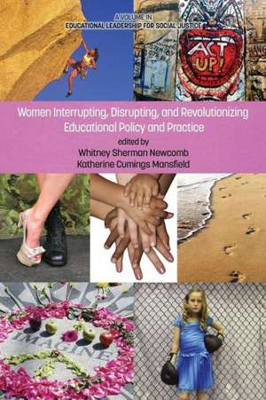 Women Interrupting, Disrupting, and Revolutionizing Educational Policy and Practice de Katherine Cumings Mansfield