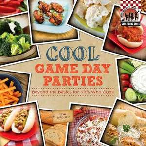 Cool Game Day Parties: Beyond the Basics for Kids Who Cook de Lisa Wagner